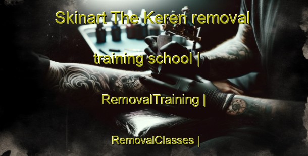Skinart The Keren removal training school | RemovalTraining | RemovalClasses | SkinartTraining-Eritrea